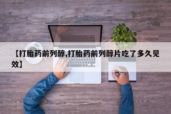 米非米索网上购买【打胎药前列醇,打胎药前列醇片吃了多久见效】