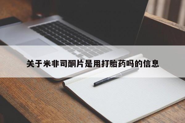 米非米索网上购买关于米非司酮片是用打胎药吗的信息