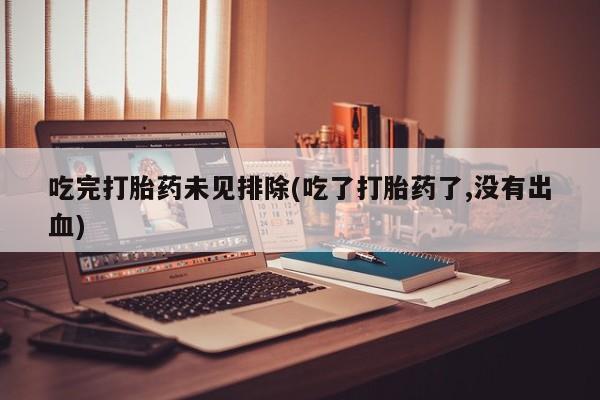 米非米索网上购买吃完打胎药未见排除(吃了打胎药了,没有出血)