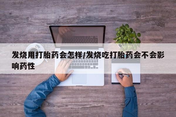 米非米索网上购买发烧用打胎药会怎样/发烧吃打胎药会不会影响药性
