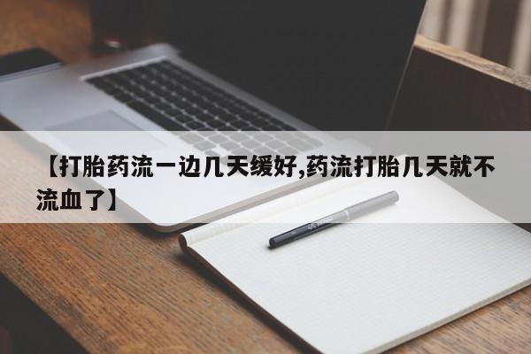 米非米索网上购买【打胎药流一边几天缓好,药流打胎几天就不流血了】