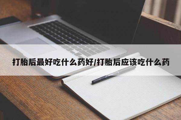 米非米索网上购买打胎后最好吃什么药好/打胎后应该吃什么药