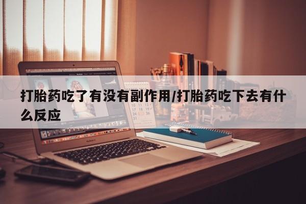 米非米索网上购买打胎药吃了有没有副作用/打胎药吃下去有什么反应