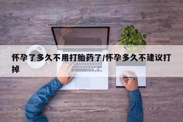 米非米索网上购买怀孕了多久不用打胎药了/怀孕多久不建议打掉