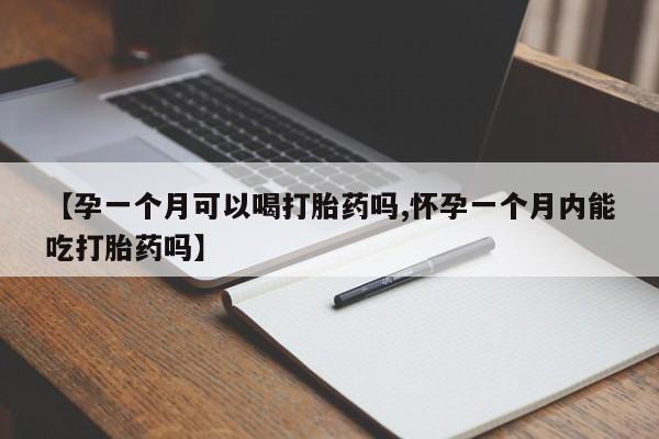 米非米索网上购买【孕一个月可以喝打胎药吗,怀孕一个月内能吃打胎药吗】