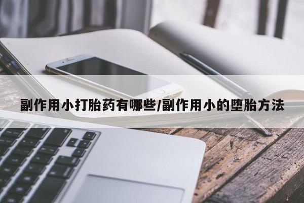 米非米索网上购买副作用小打胎药有哪些/副作用小的堕胎方法